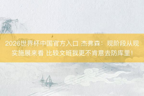 2026世界杯中国官方入口 杰弗森：现阶段从现实施展来看 比较文班我更不肯意去防库里！