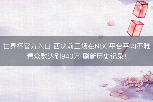 世界杯官方入口 西决前三场在NBC平台平均不雅看众数达到940万 刷新历史记录！